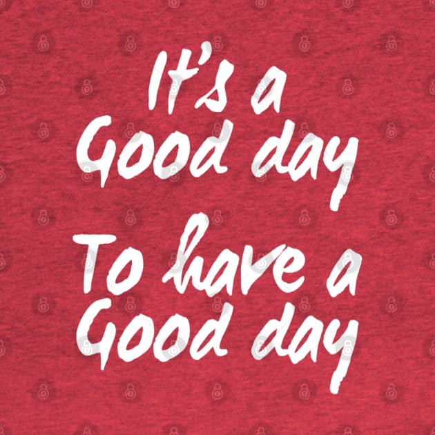 It's a Good Day To Have a Good Day | Positive quote by DesignsbyZazz